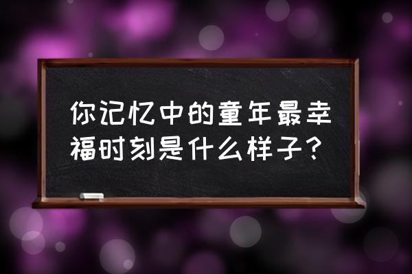 水芹深水种植教程 你记忆中的童年最幸福时刻是什么样子？