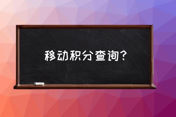 中国移动手机卡怎么查看积分 移动积分查询？