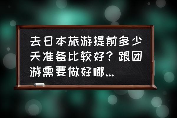 10月东京旅游攻略最新 去日本旅游提前多少天准备比较好？跟团游需要做好哪些准备？