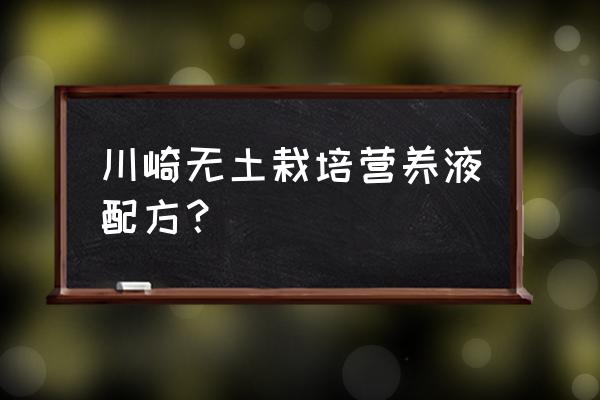 营养液简单配方 川崎无土栽培营养液配方？