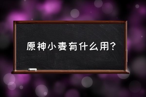 原神哪里可以采集到白萝卜 原神小麦有什么用？