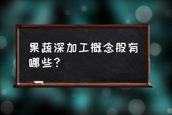 成都新希望种子乐园门票优惠 果蔬深加工概念股有哪些？