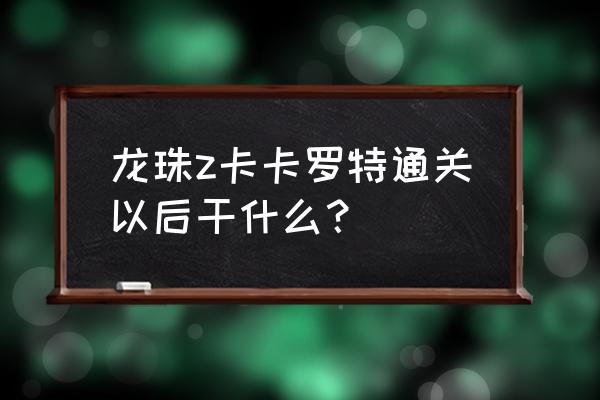 龙珠z卡卡罗特战斗方面的小技巧 龙珠z卡卡罗特通关以后干什么？