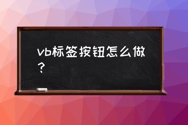 vb的控件使用方法 vb标签按钮怎么做？