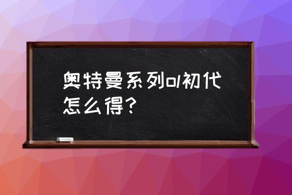 奥特曼系列ol攒光元的快速方法 奥特曼系列ol初代怎么得？