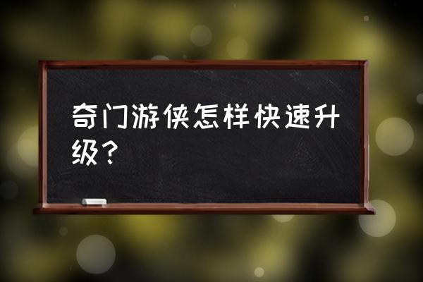 奇门怎么快速升级 奇门游侠怎样快速升级？