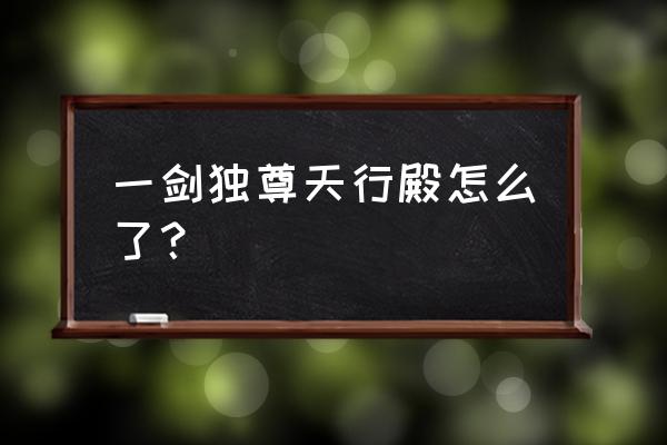 天行剑是什么游戏 一剑独尊天行殿怎么了？