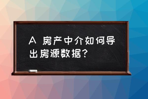 房地产excel100个常用技巧 A 房产中介如何导出房源数据？