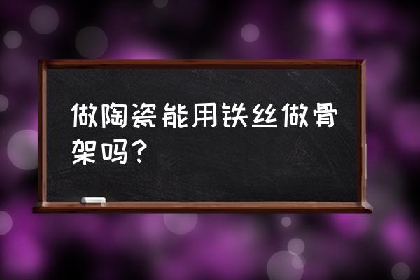 如何用回形针做可动手办 做陶瓷能用铁丝做骨架吗？