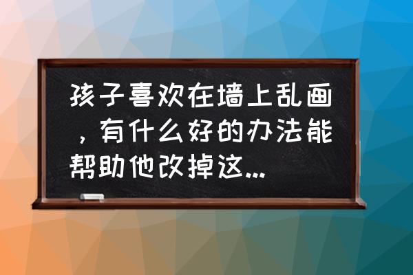 怎么做航海王的有趣玩具 孩子喜欢在墙上乱画，有什么好的办法能帮助他改掉这个毛病？