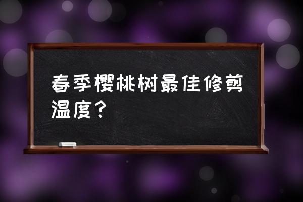 樱桃适合在春季吃吗 春季樱桃树最佳修剪温度？