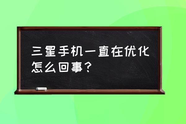 关键字优化方式有哪些 三星手机一直在优化怎么回事？