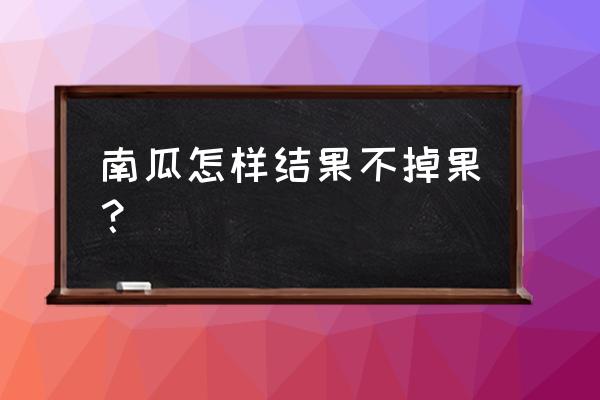 怎样让南瓜结果不落果 南瓜怎样结果不掉果？