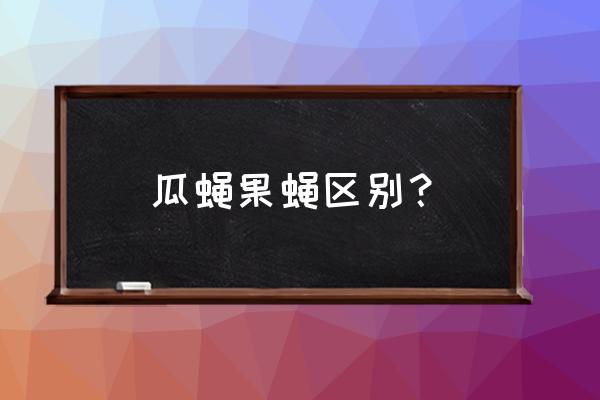 苦瓜果蝇虫害防治方法 瓜蝇果蝇区别？