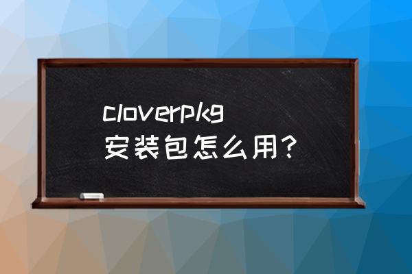 clover添加win启动项 cloverpkg安装包怎么用？