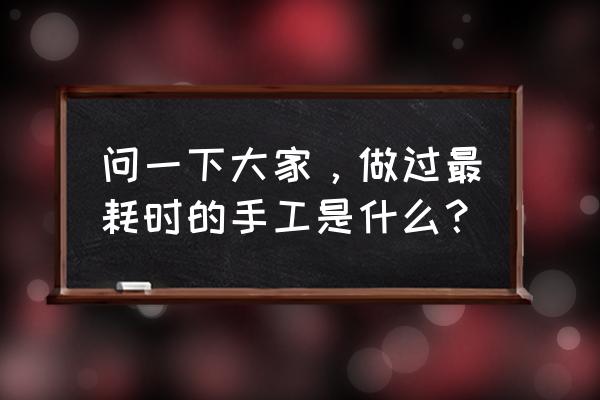 动漫人物手握刀怎么画 问一下大家，做过最耗时的手工是什么？