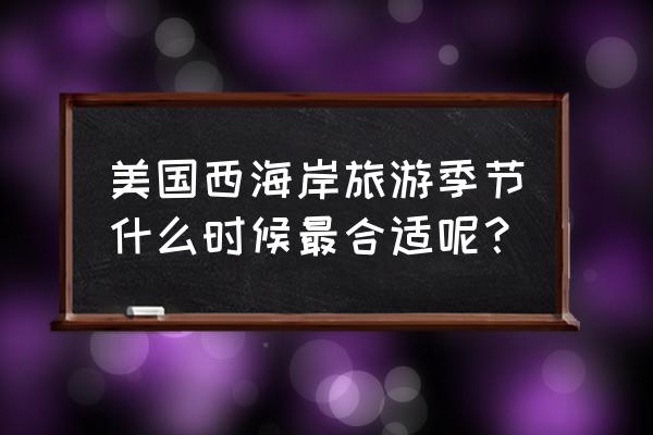 阿拉斯加旅游最佳时间 美国西海岸旅游季节什么时候最合适呢？