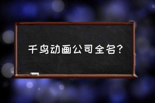 动漫周边店创业策划书团队介绍 千鸟动画公司全名？